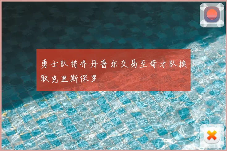 勇士队将乔丹普尔交易至奇才队换取克里斯保罗