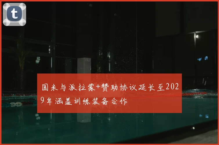 国米与派拉蒙+赞助协议延长至2029年涵盖训练装备合作