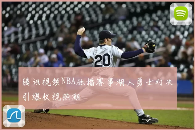 腾讯视频NBA独播赛事湖人勇士对决引爆收视热潮