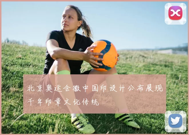 北京奥运会徽中国印设计公布展现千年印章文化传统