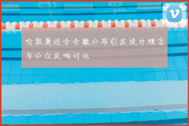 伦敦奥运会会徽公布引发设计理念与公众反响讨论